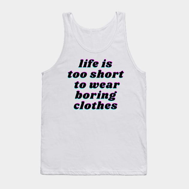 life is too short to wear boring clothes Tank Top by FatimaZD